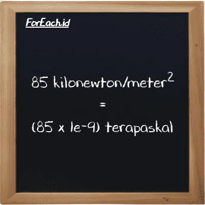 Cara konversi kilonewton/meter<sup>2</sup> ke terapaskal (kN/m<sup>2</sup> ke TPa): 85 kilonewton/meter<sup>2</sup> (kN/m<sup>2</sup>) setara dengan 85 dikalikan dengan 1e-9 terapaskal (TPa)